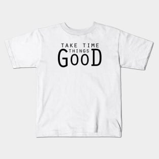 Good things take time... Kids T-Shirt